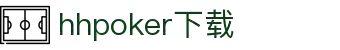 HHPoker官网下载_HHPoker APP_德扑圈下载网