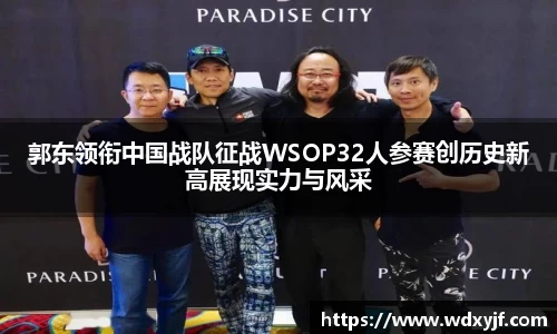郭东领衔中国战队征战WSOP32人参赛创历史新高展现实力与风采